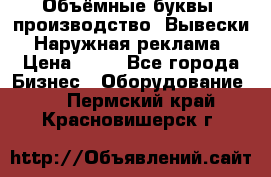 Объёмные буквы, производство, Вывески. Наружная реклама › Цена ­ 75 - Все города Бизнес » Оборудование   . Пермский край,Красновишерск г.